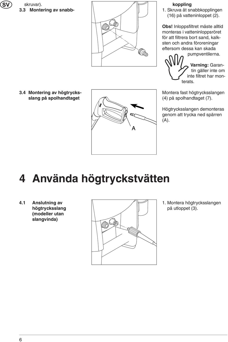 pumpventilerna. Varning: Garantin gäller inte om inte fi ltret har mon- terats. 3.