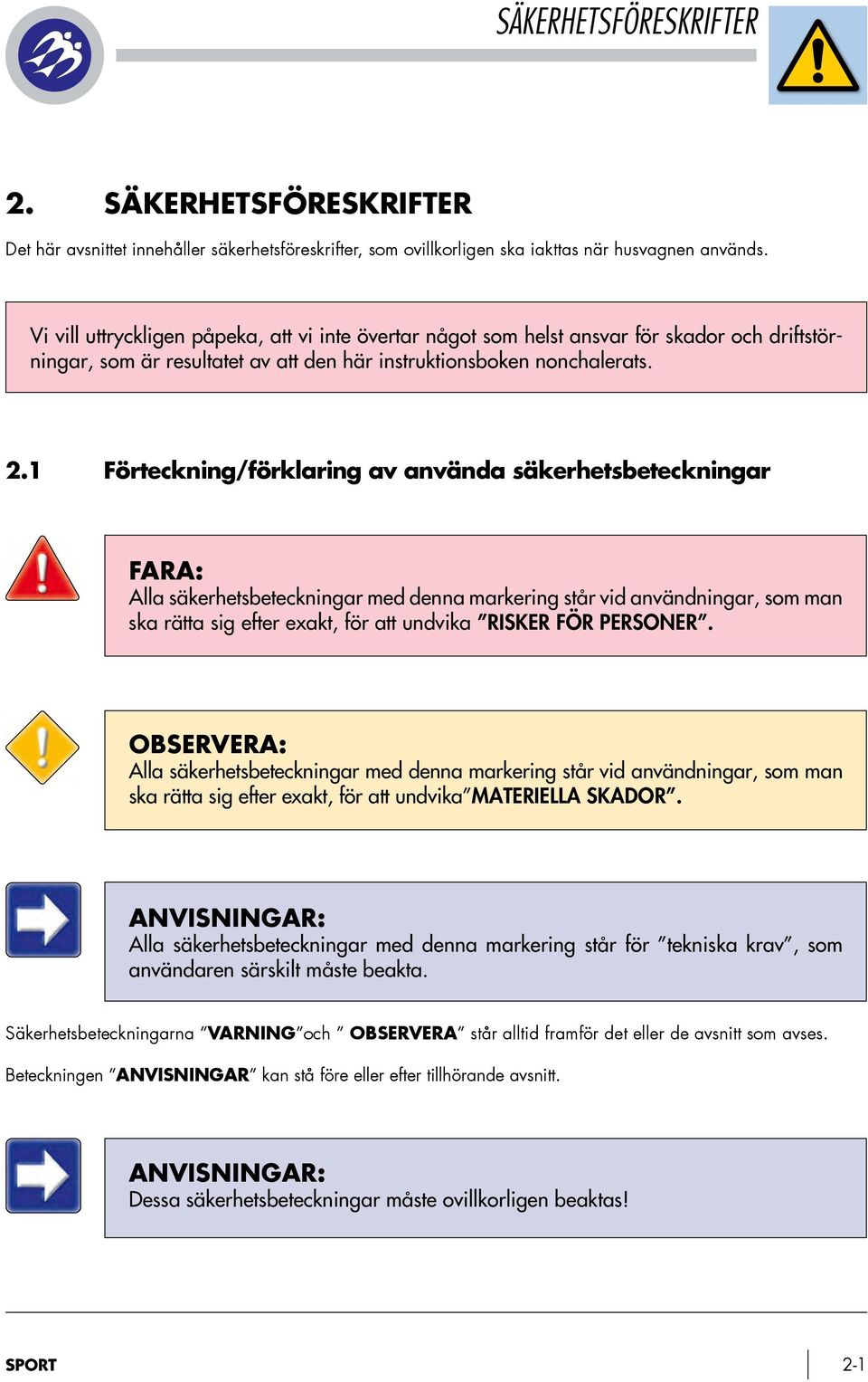 1 Förteckning/förklaring av använda säkerhetsbeteckningar FARA: Alla säkerhetsbeteckningar med denna markering står vid användningar, som man ska rätta sig efter exakt, för att undvika risker för