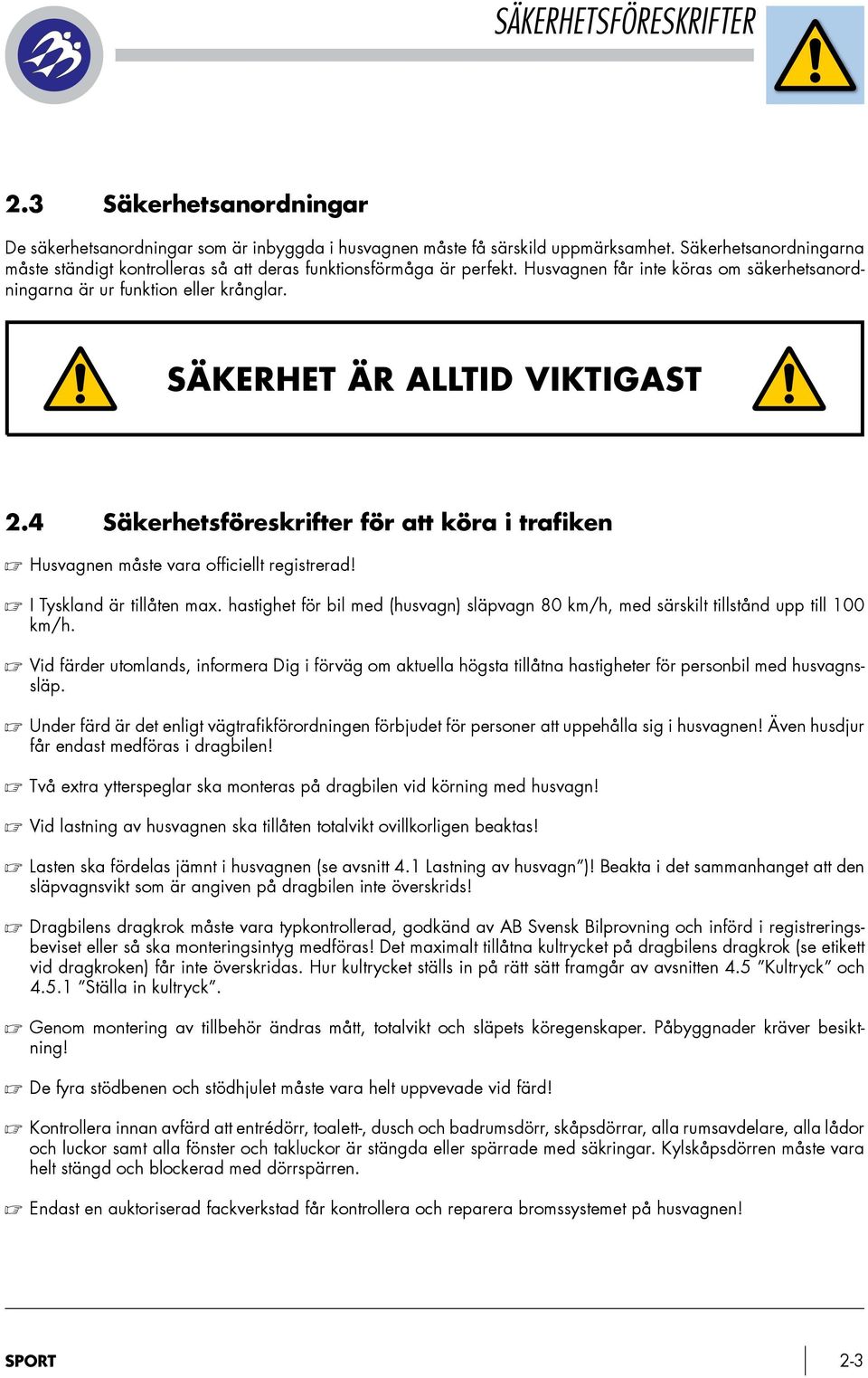 SÄKERHET ÄR ALLTID VIKTIGAST 2.4 Säkerhetsföreskrifter för att köra i trafiken Husvagnen måste vara officiellt registrerad! I Tyskland är tillåten max.