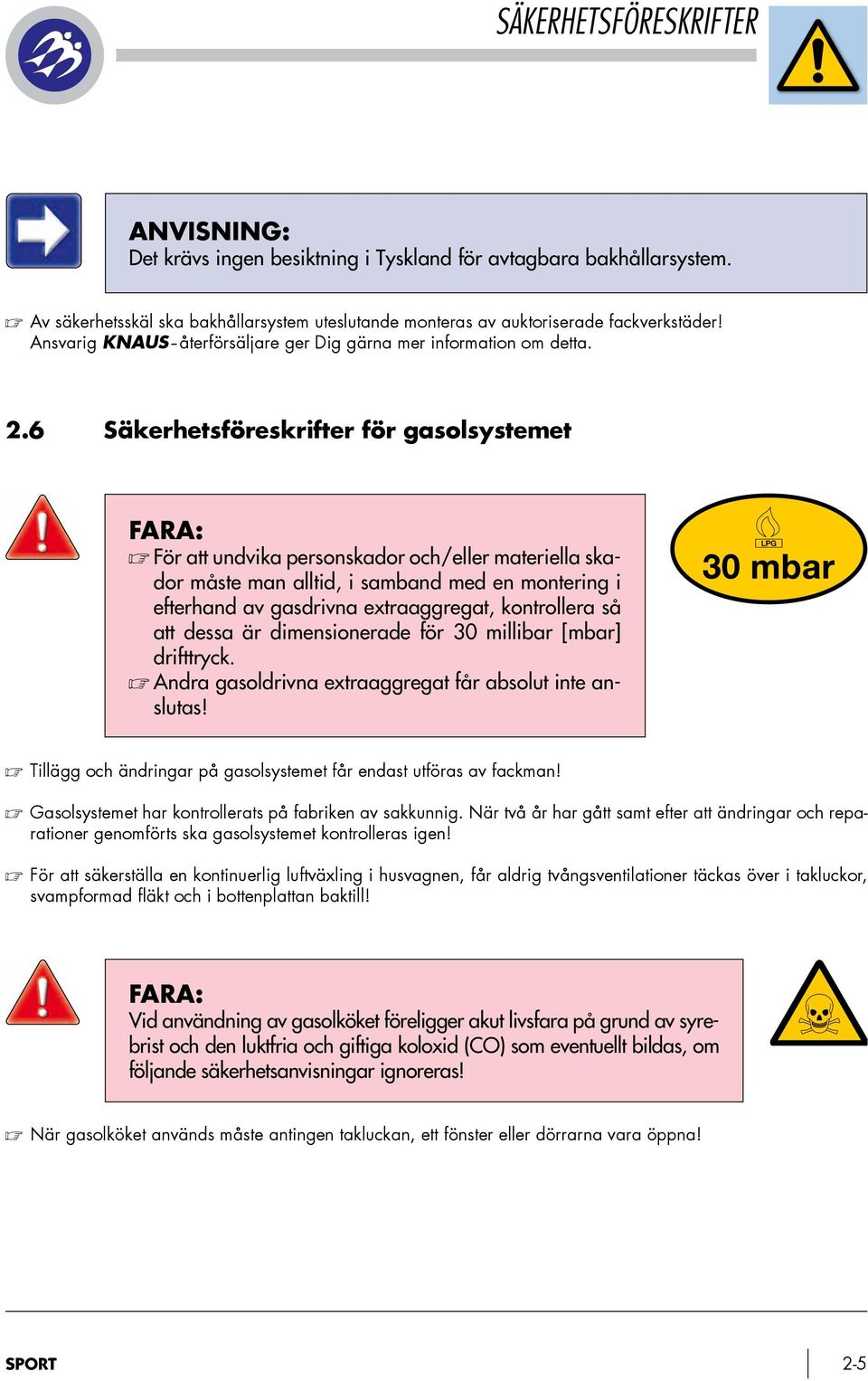 6 Säkerhetsföreskrifter för gasolsystemet FARA: För att undvika personskador och/eller materiella skador måste man alltid, i samband med en montering i efterhand av gasdrivna extraaggregat,