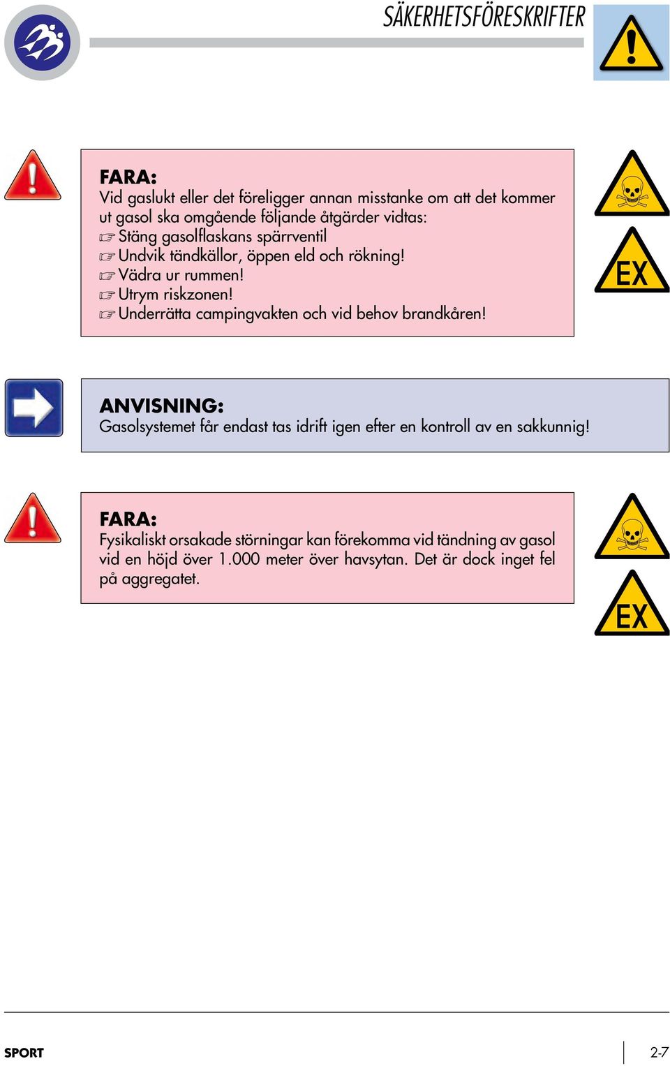 Underrätta campingvakten och vid behov brandkåren! ANVISNING: Gasolsystemet får endast tas idrift igen efter en kontroll av en sakkunnig!