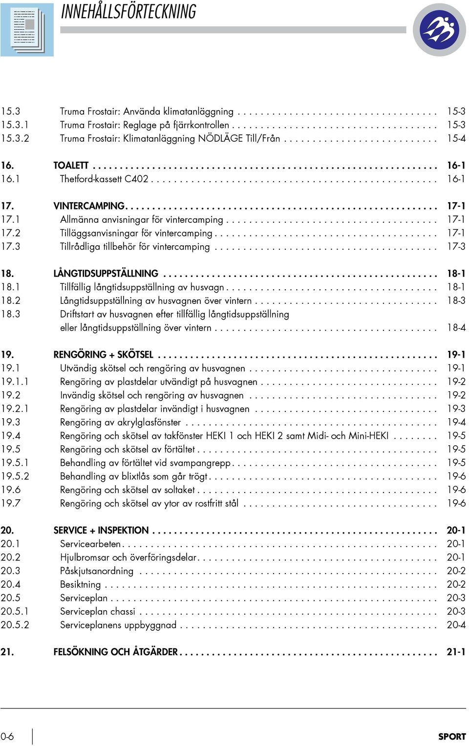 VINTERCAMPING.......................................................... 17-1 17.1 Allmänna anvisningar för vintercamping..................................... 17-1 17.2 Tilläggsanvisningar för vintercamping.