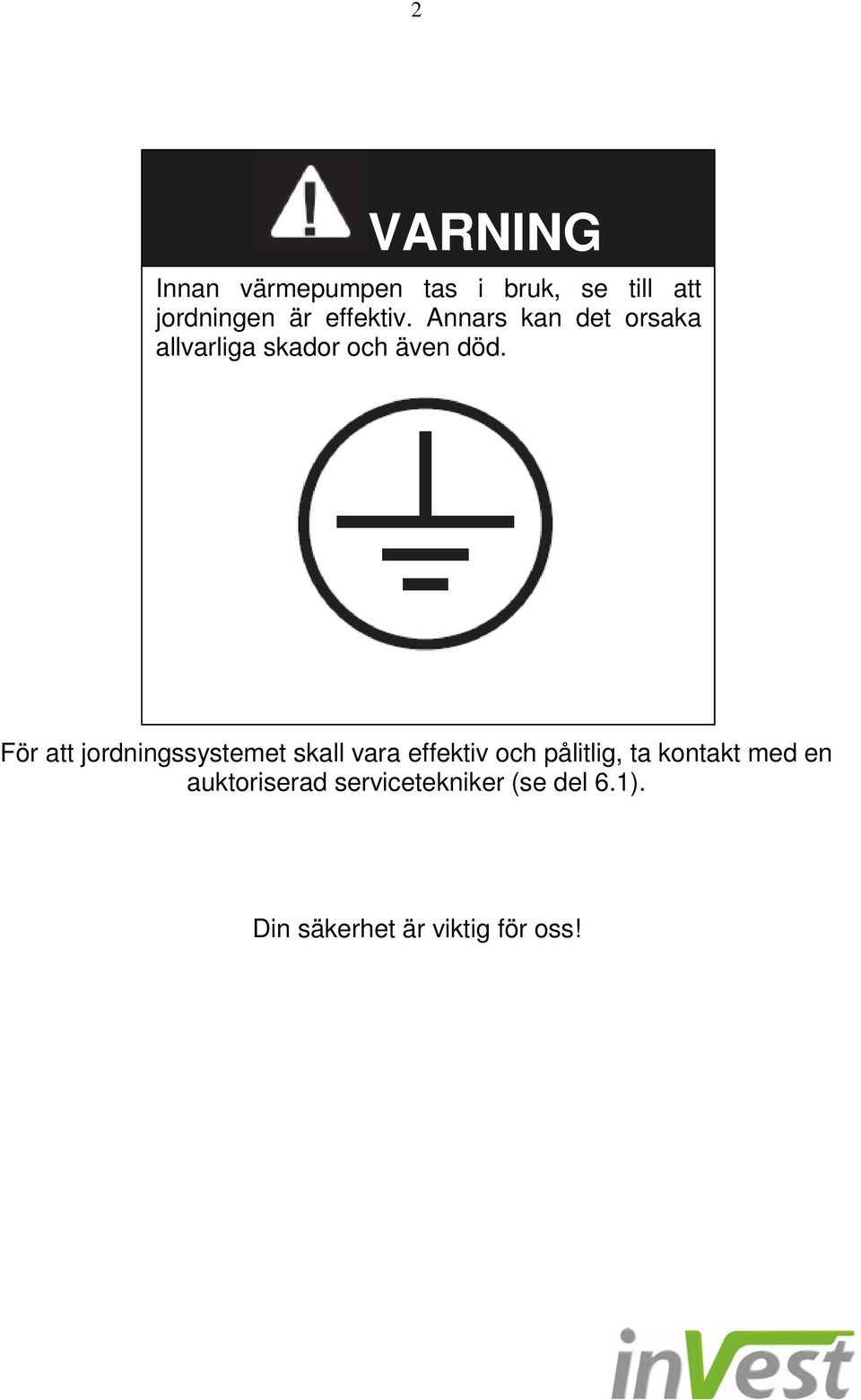 För att jordningssystemet skall vara effektiv och pålitlig, ta kontakt