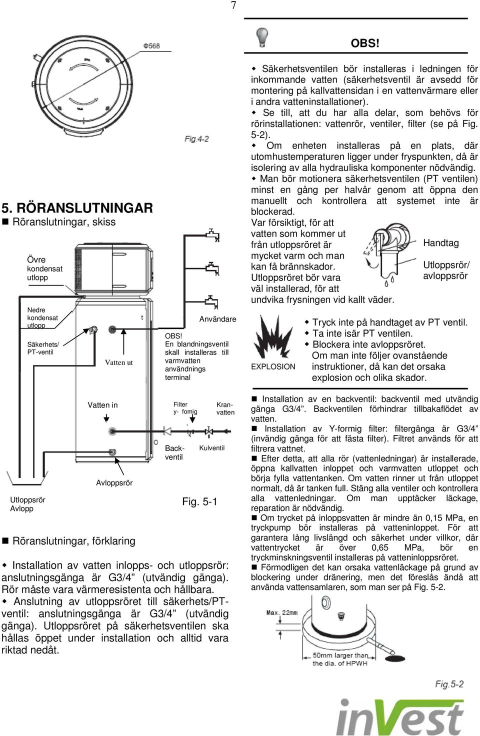 Säkerhetsventilen bör installeras i ledningen för inkommande vatten (säkerhetsventil är avsedd för montering på kallvattensidan i en vattenvärmare eller i andra vatteninstallationer).