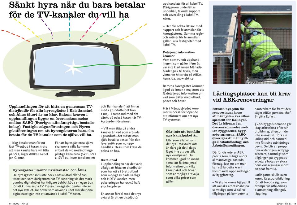 Detaljerad information kommer Vem som vunnit upphandlingen, som gäller i fem år, var inte klart innan Månadsbladet gick till tryck, men vinnaren hittar du på ABK:s hemsida, www.abk.se.
