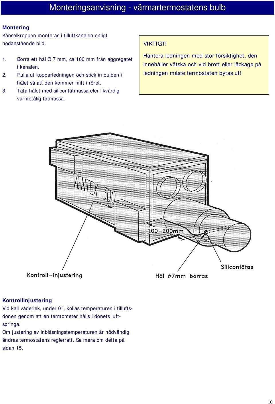 Hantera ledningen med stor försiktighet, den innehåller vätska och vid brott eller läckage på ledningen måste termostaten bytas ut!