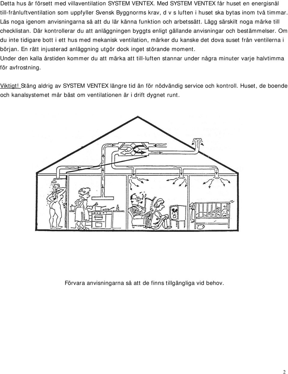 Läs noga igenom anvisningarna så att du lär känna funktion och arbetssätt. Lägg särskilt noga märke till checklistan.