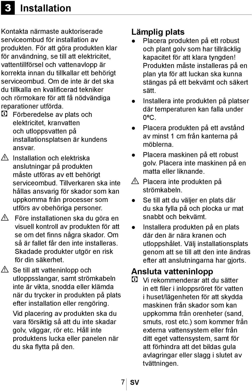 Om de inte är det ska du tillkalla en kvalificerad tekniker och rörmokare för att få nödvändiga reparationer utförda.