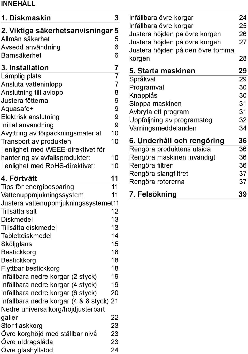 Transport av produkten 10 I enlighet med WEEE-direktivet för hantering av avfallsprodukter: 10 I enlighet med RoHS-direktivet: 10 4.