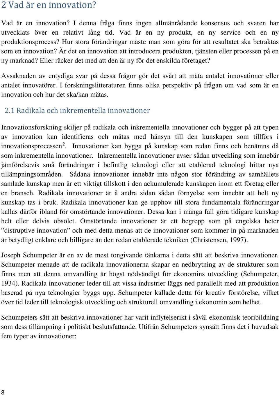 Är det en innovation att introducera produkten, tjänsten eller processen på en ny marknad? Eller räcker det med att den är ny för det enskilda företaget?