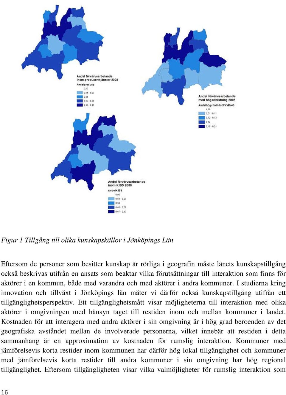 I studierna kring innovation och tillväxt i Jönköpings län mäter vi därför också kunskapstillgång utifrån ett tillgänglighetsperspektiv.