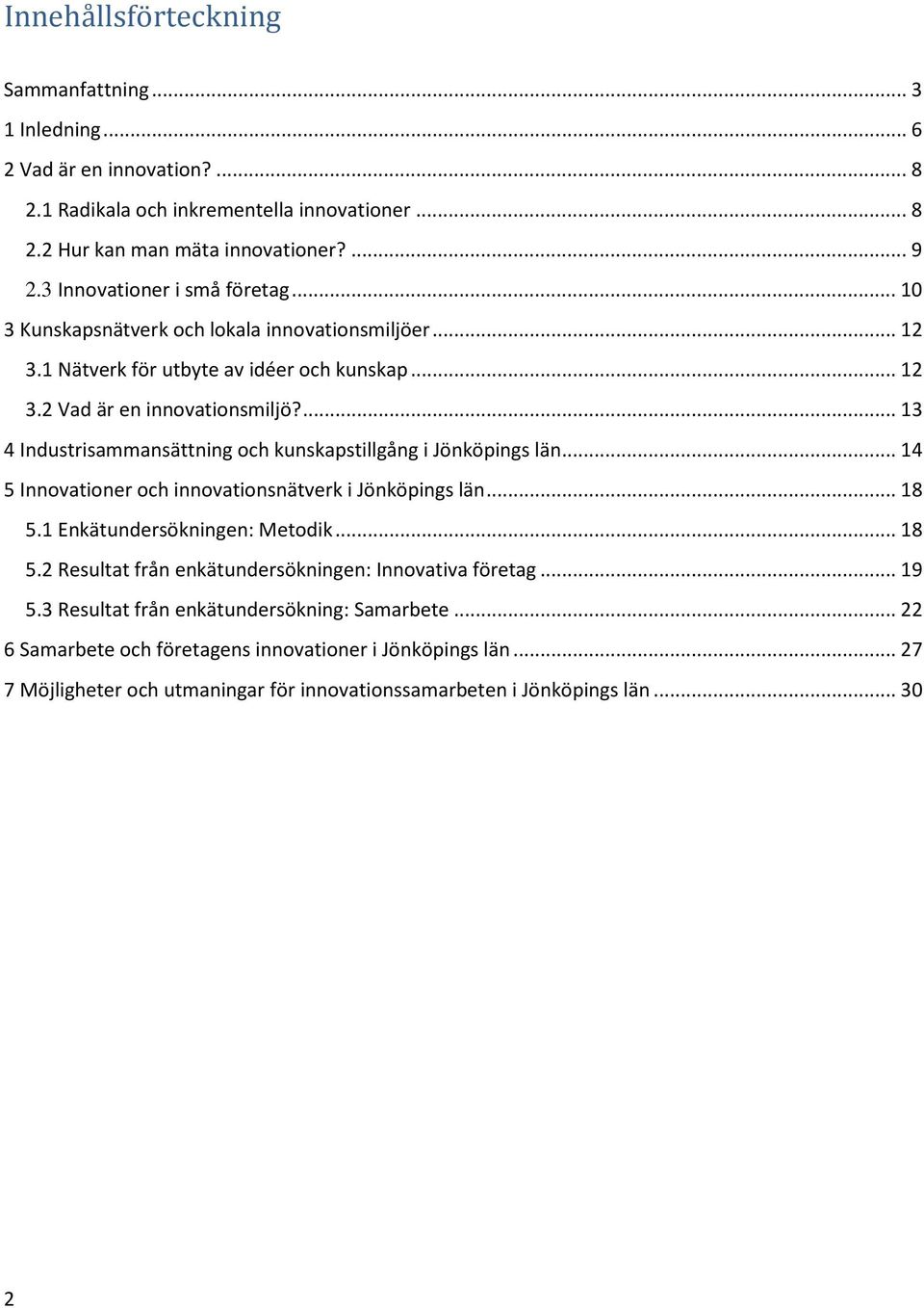 ... 13 4 Industrisammansättning och kunskapstillgång i Jönköpings län... 14 5 Innovationer och innovationsnätverk i Jönköpings län... 18 5.1 Enkätundersökningen: Metodik... 18 5.2 Resultat från enkätundersökningen: Innovativa företag.