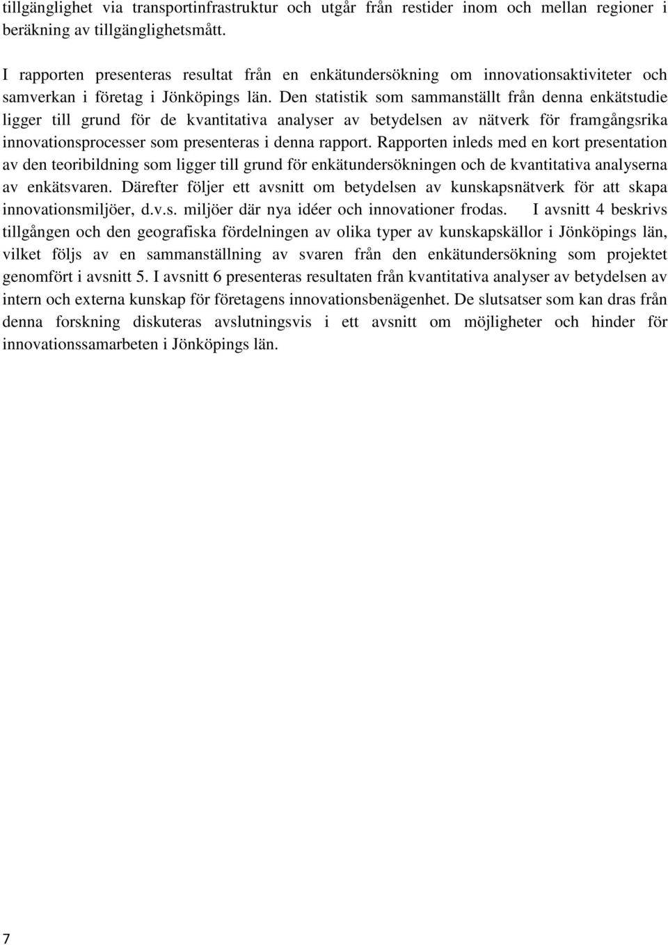 Den statistik som sammanställt från denna enkätstudie ligger till grund för de kvantitativa analyser av betydelsen av nätverk för framgångsrika innovationsprocesser som presenteras i denna rapport.