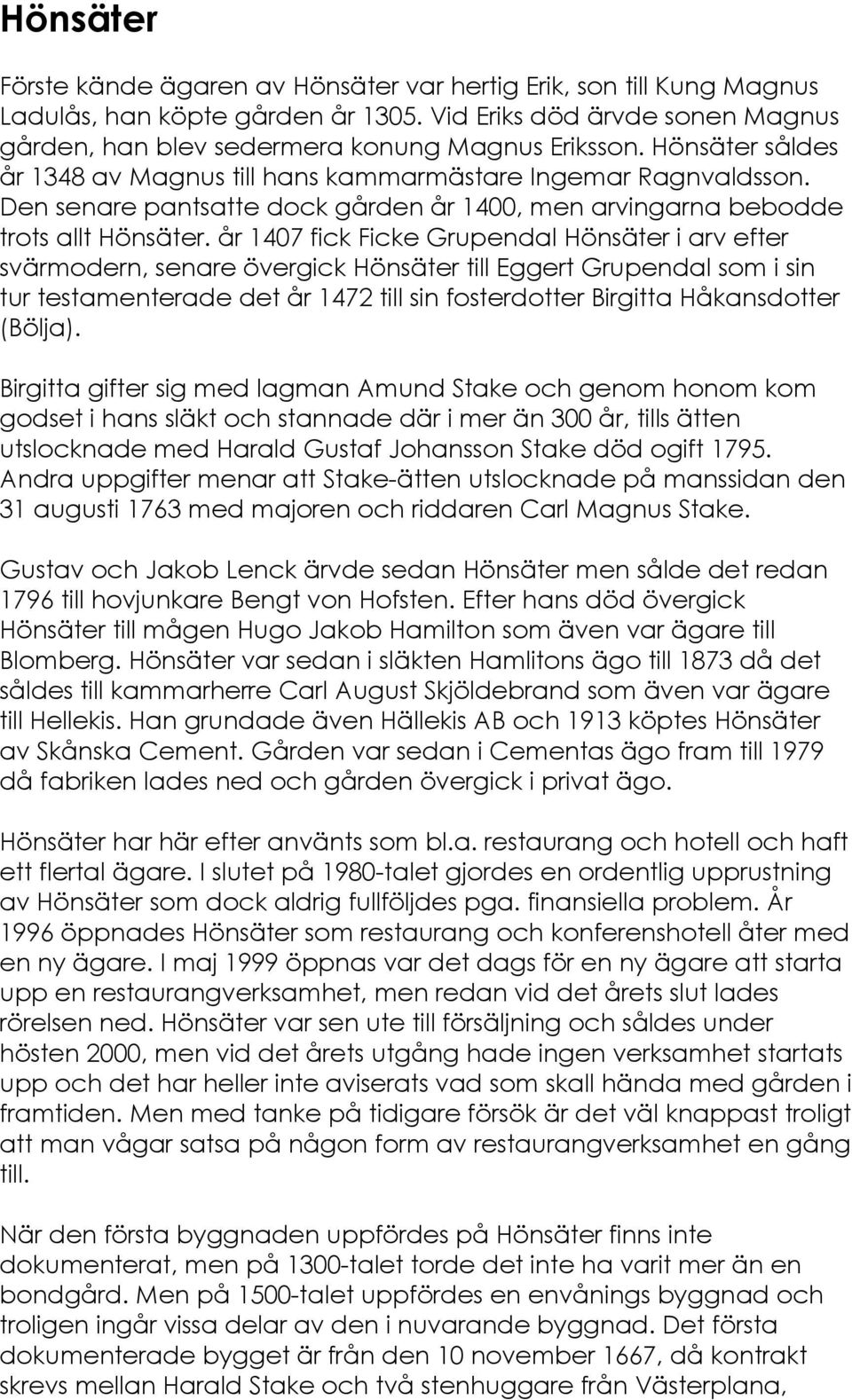 år 1407 fick Ficke Grupendal Hönsäter i arv efter svärmodern, senare övergick Hönsäter till Eggert Grupendal som i sin tur testamenterade det år 1472 till sin fosterdotter Birgitta Håkansdotter