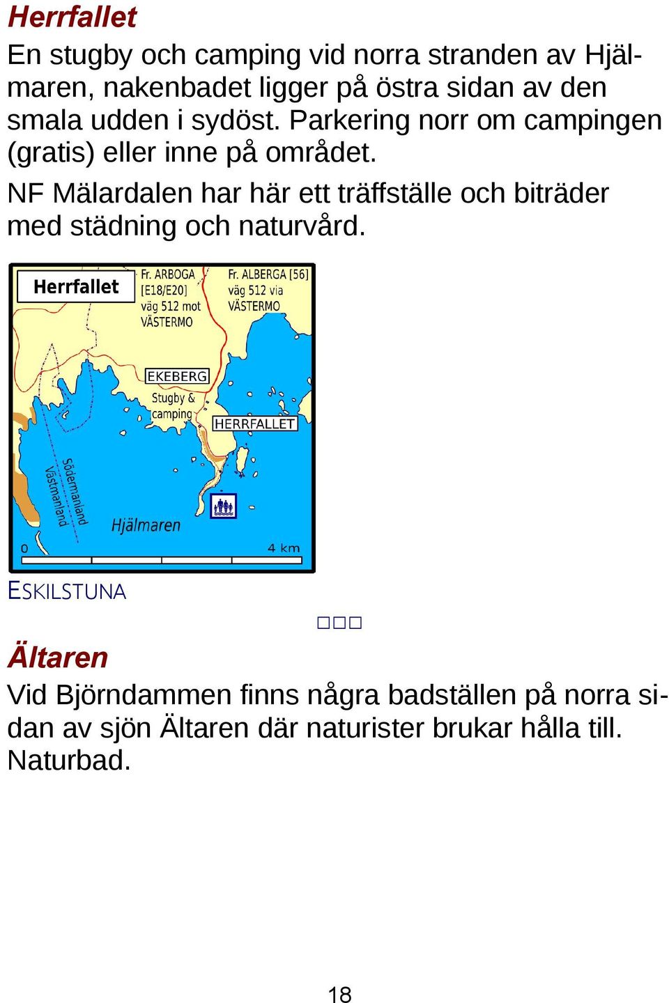 NF Mälardalen har här ett träffställe och biträder med städning och naturvård.