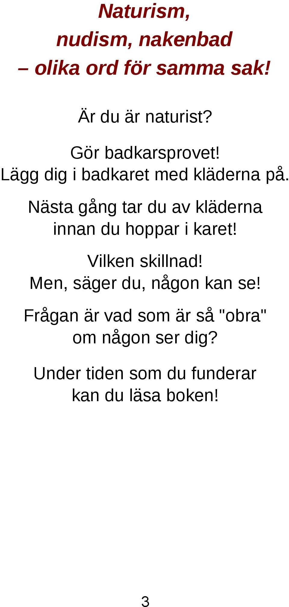 Nästa gång tar du av kläderna innan du hoppar i karet! Vilken skillnad!