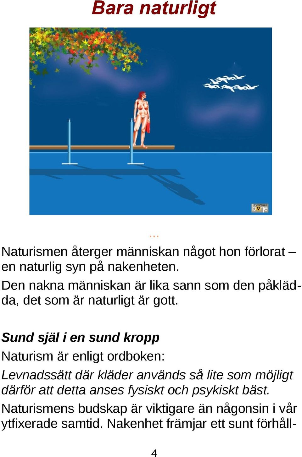 Sund själ i en sund kropp Naturism är enligt ordboken: Levnadssätt där kläder används så lite som möjligt