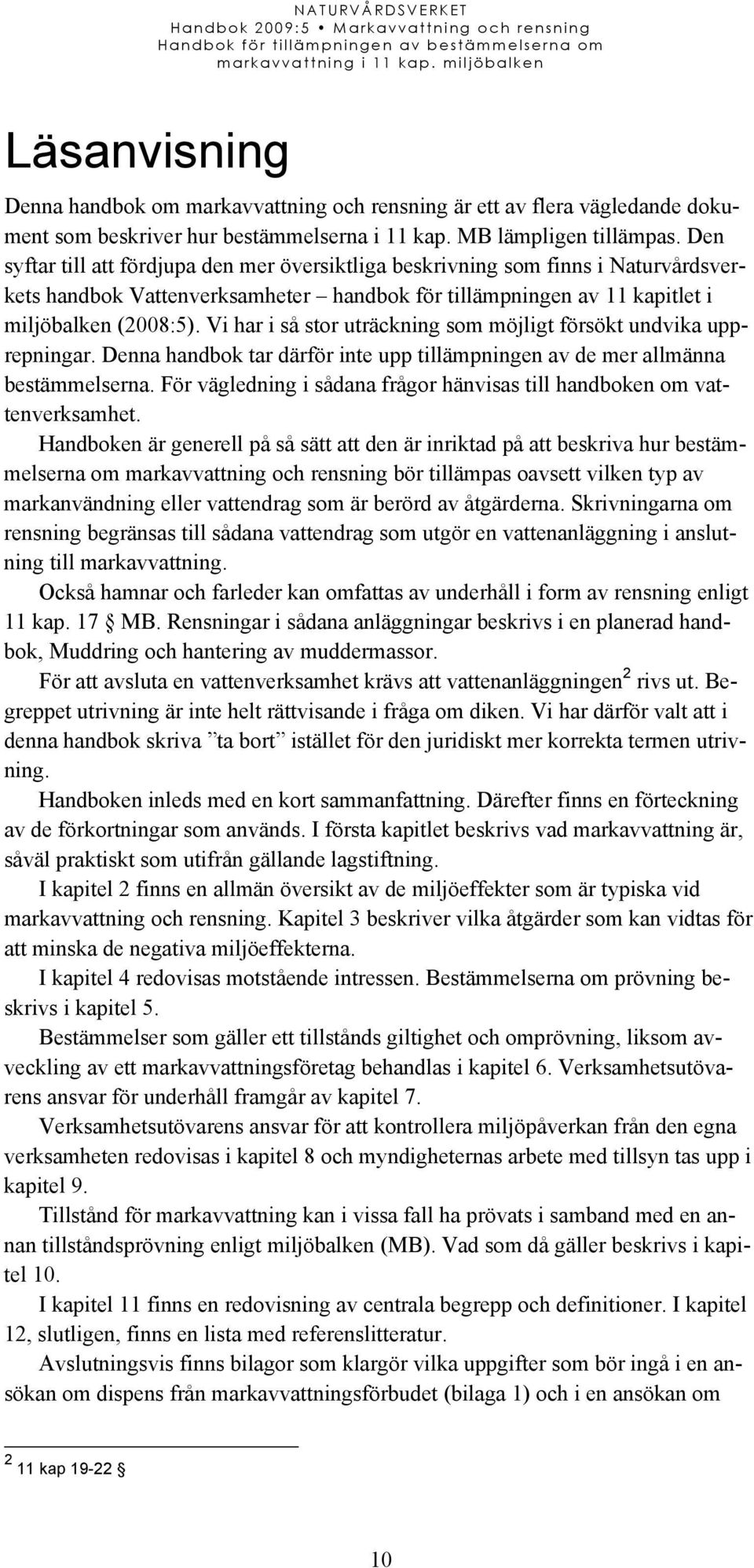 Vi har i så stor uträckning som möjligt försökt undvika upprepningar. Denna handbok tar därför inte upp tillämpningen av de mer allmänna bestämmelserna.