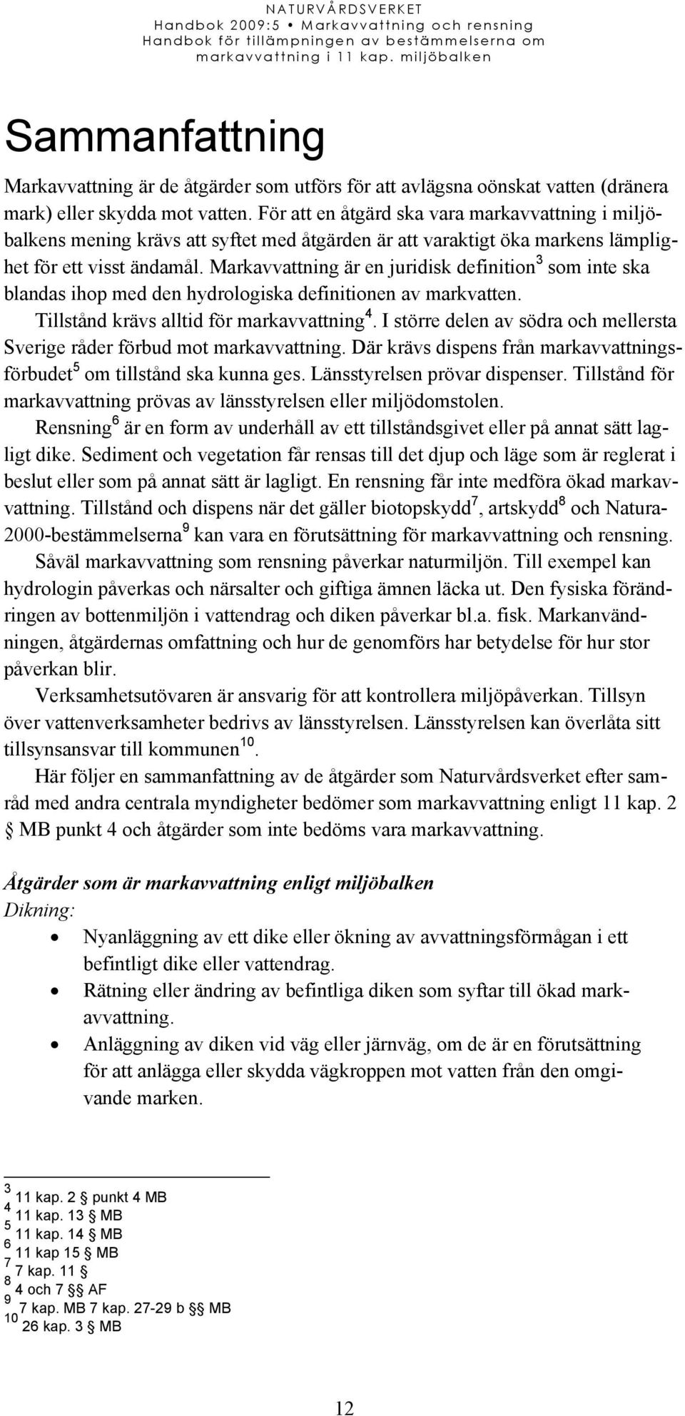 Markavvattning är en juridisk definition 3 som inte ska blandas ihop med den hydrologiska definitionen av markvatten. Tillstånd krävs alltid för markavvattning 4.