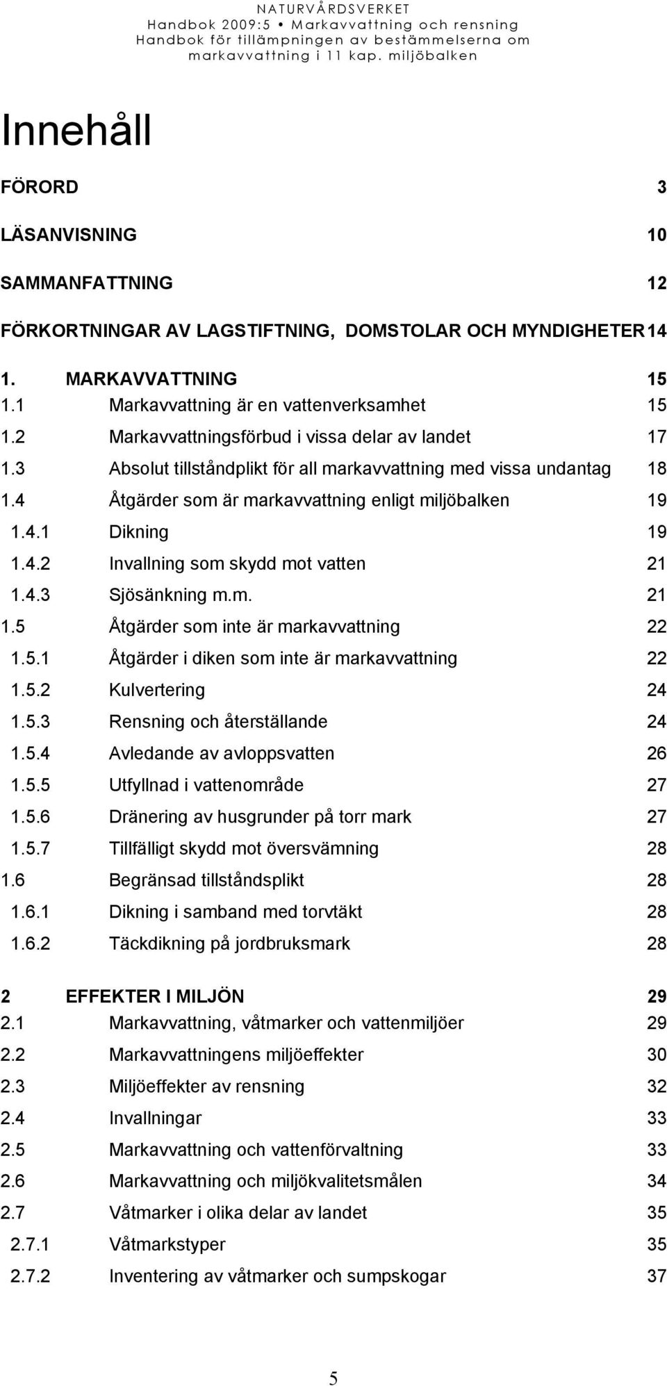 4.2 Invallning som skydd mot vatten 21 1.4.3 Sjösänkning m.m. 21 1.5 Åtgärder som inte är markavvattning 22 1.5.1 Åtgärder i diken som inte är markavvattning 22 1.5.2 Kulvertering 24 1.5.3 Rensning och återställande 24 1.