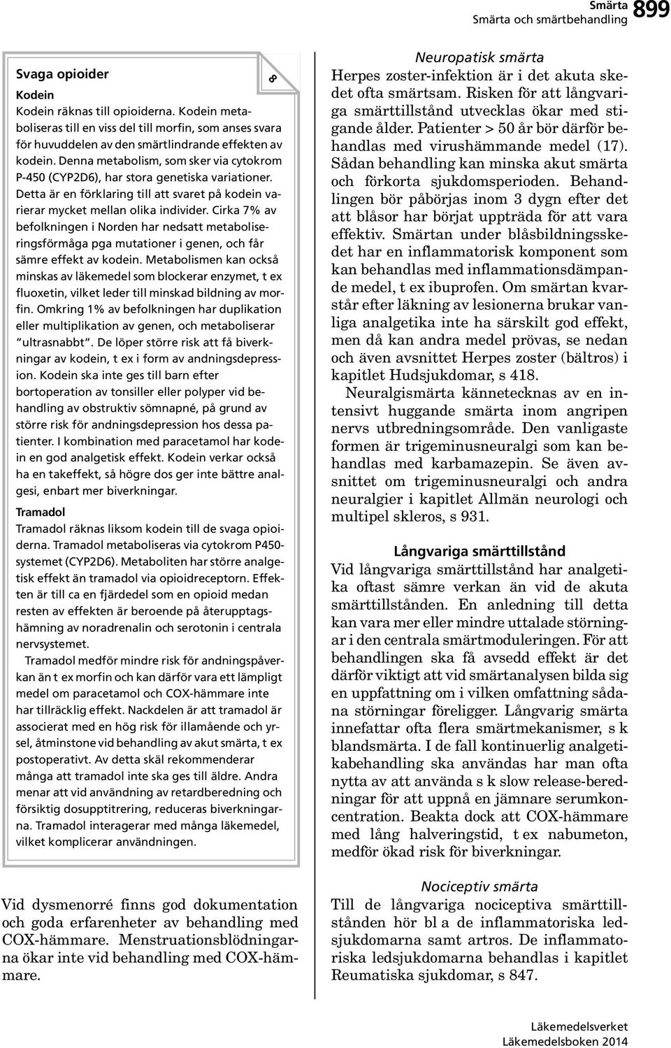 Cirka 7% av befolkningen i Norden har nedsatt metaboliseringsförmåga pga mutationer i genen, och får sämre effekt av kodein.