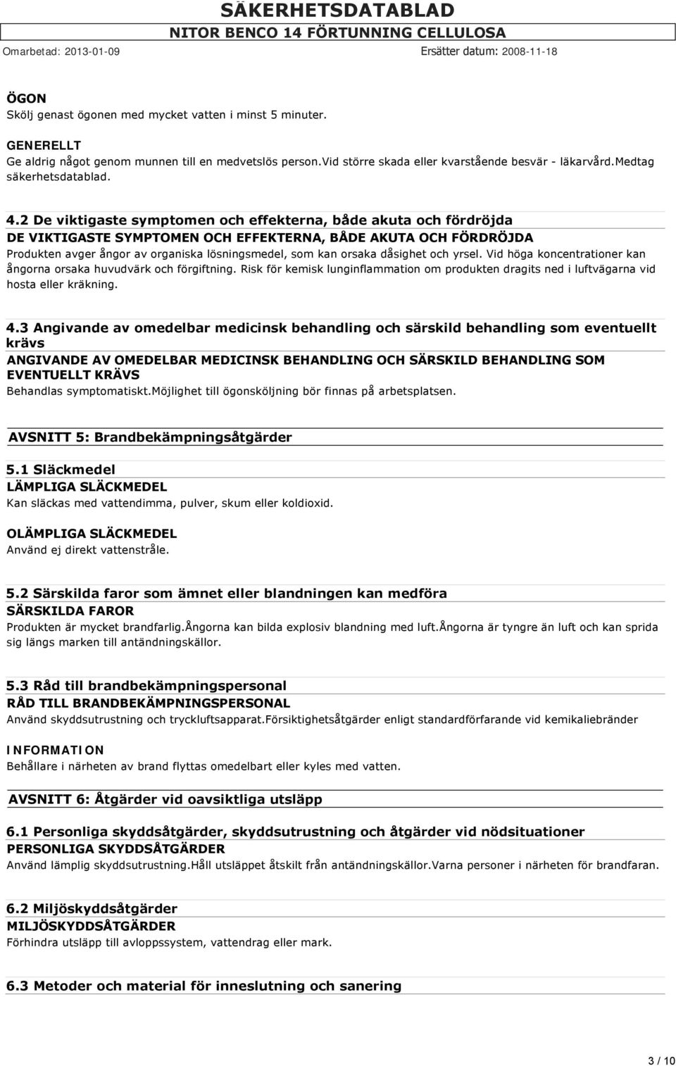 2 De viktigaste symptomen och effekterna, både akuta och fördröjda DE VIKTIGASTE SYMPTOMEN OCH EFFEKTERNA, BÅDE AKUTA OCH FÖRDRÖJDA Produkten avger ångor av organiska lösningsmedel, som kan orsaka