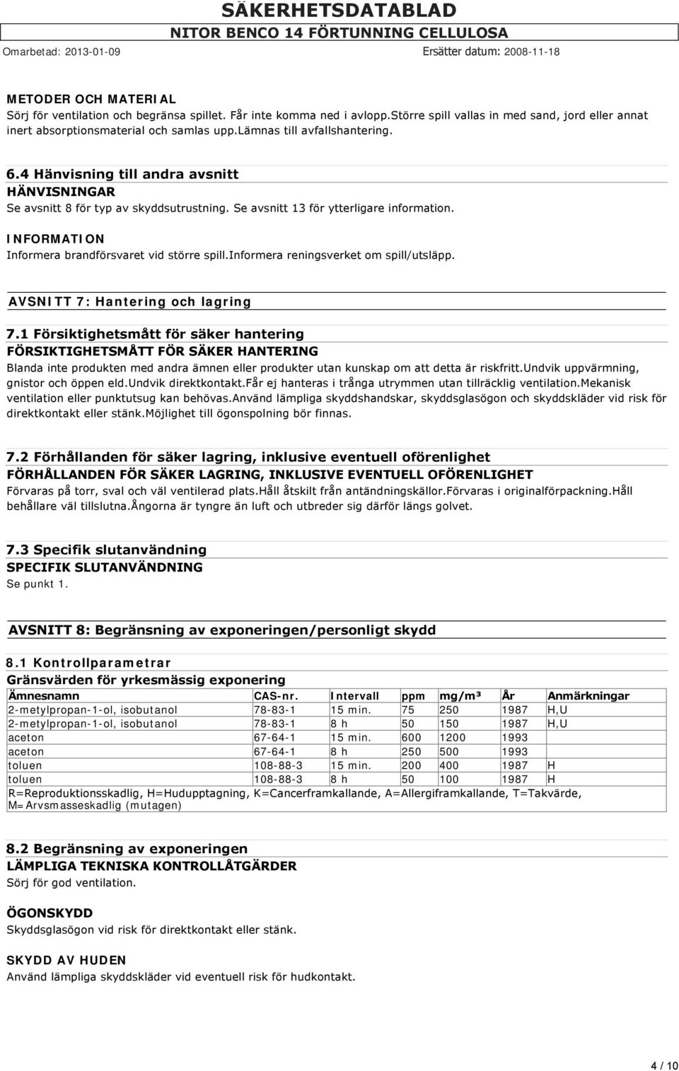 INFORMATION Informera brandförsvaret vid större spill.informera reningsverket om spill/utsläpp. AVSNITT 7: Hantering och lagring 7.