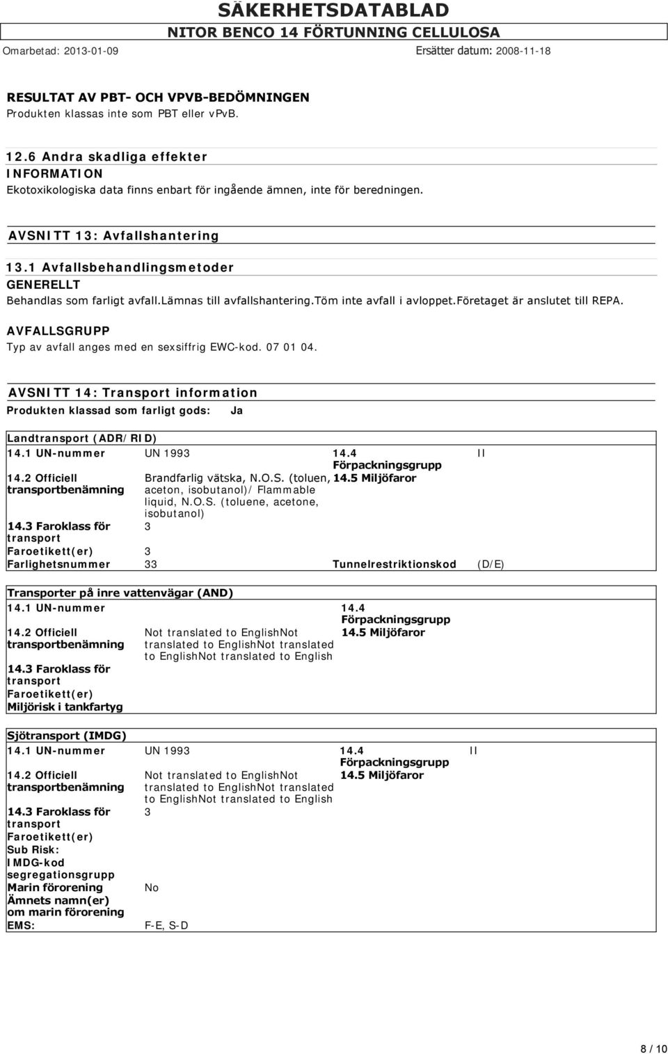 AVFALLSGRUPP Typ av avfall anges med en sexsiffrig EWC-kod. 07 01 04. AVSNITT 14: Transport information Produkten klassad som farligt gods: Landtransport (ADR/RID) 14.1 UN-nummer UN 1993 14.