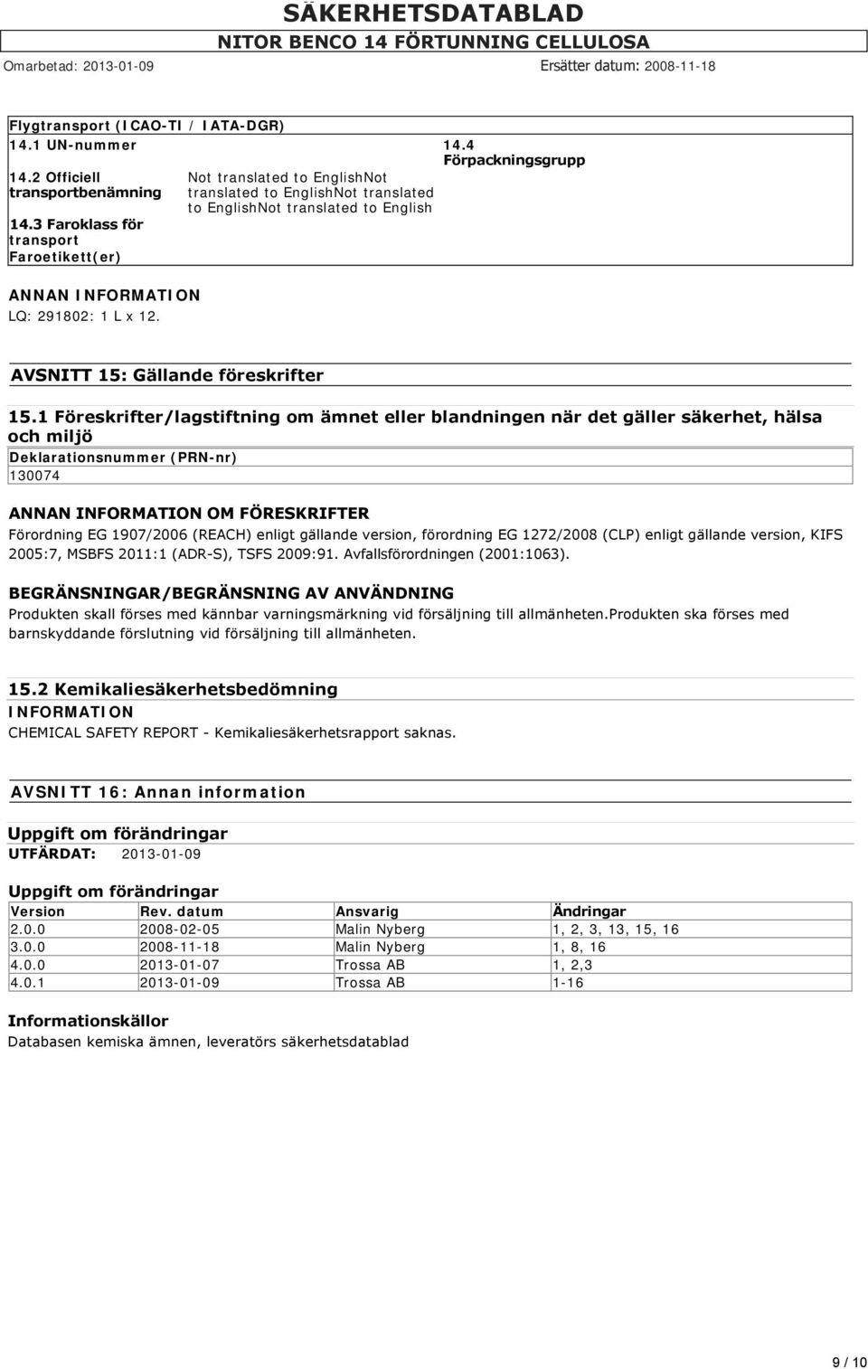 1 Föreskrifter/lagstiftning om ämnet eller blandningen när det gäller säkerhet, hälsa och miljö Deklarationsnummer (PRN-nr) 130074 ANNAN INFORMATION OM FÖRESKRIFTER Förordning EG 1907/2006 (REACH)