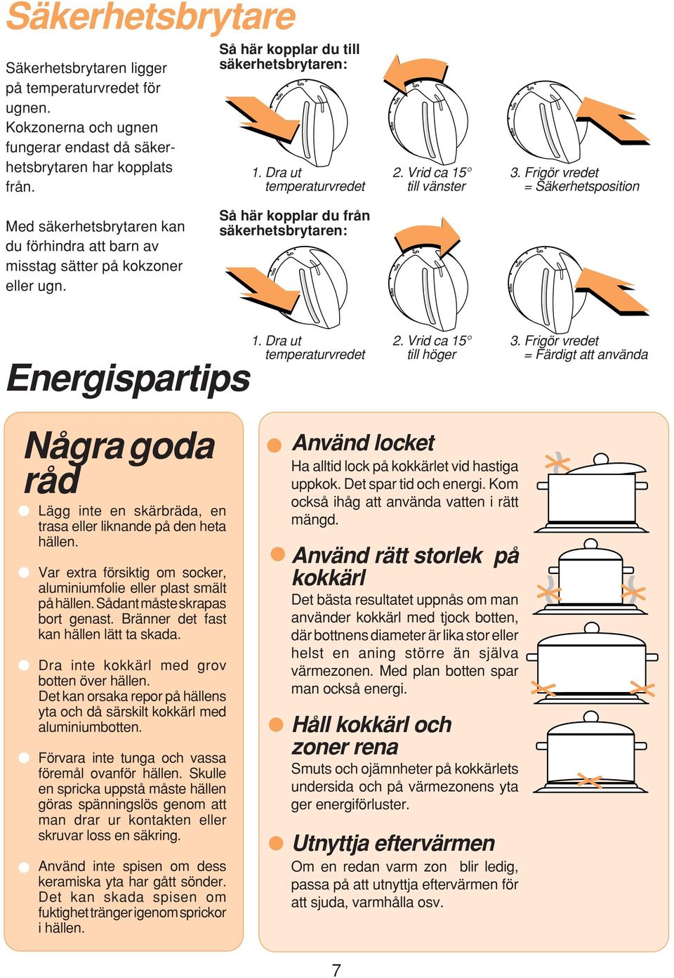 Så här kopplar du från säkerhetsbrytaren: Energispartips 1. Dra ut temperaturvredet 2. Vrid ca 15 till höger 3.