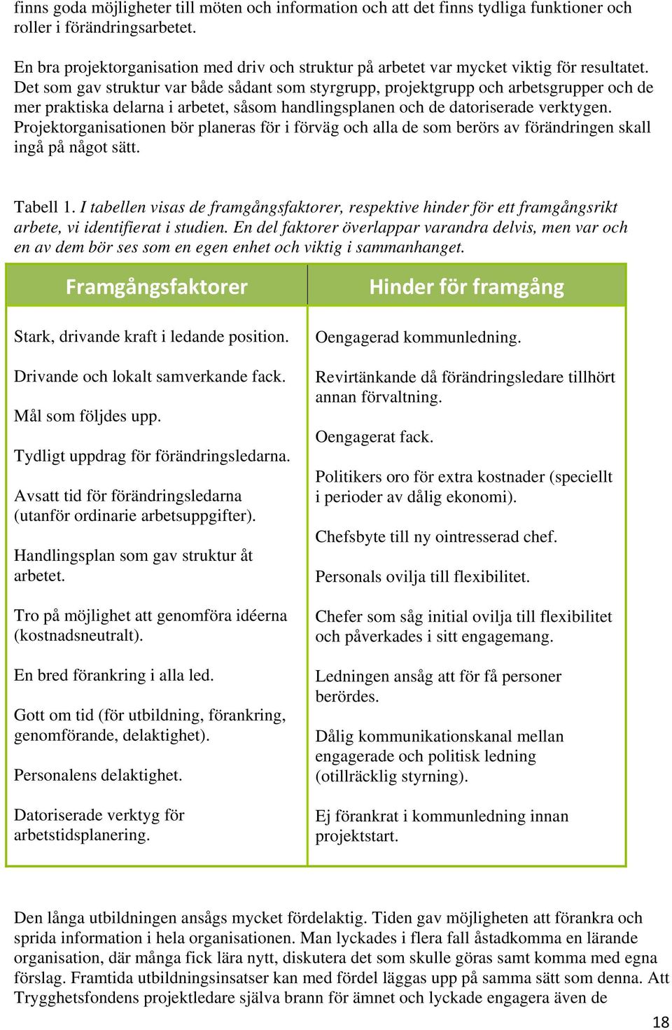 Det som gav struktur var både sådant som styrgrupp, projektgrupp och arbetsgrupper och de mer praktiska delarna i arbetet, såsom handlingsplanen och de datoriserade verktygen.