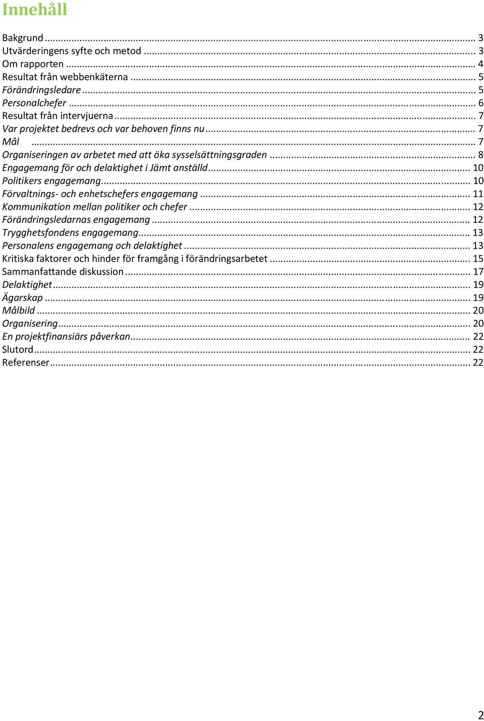 .. 10 Politikers engagemang... 10 Förvaltnings och enhetschefers engagemang... 11 Kommunikation mellan politiker och chefer... 12 Förändringsledarnas engagemang... 12 Trygghetsfondens engagemang.