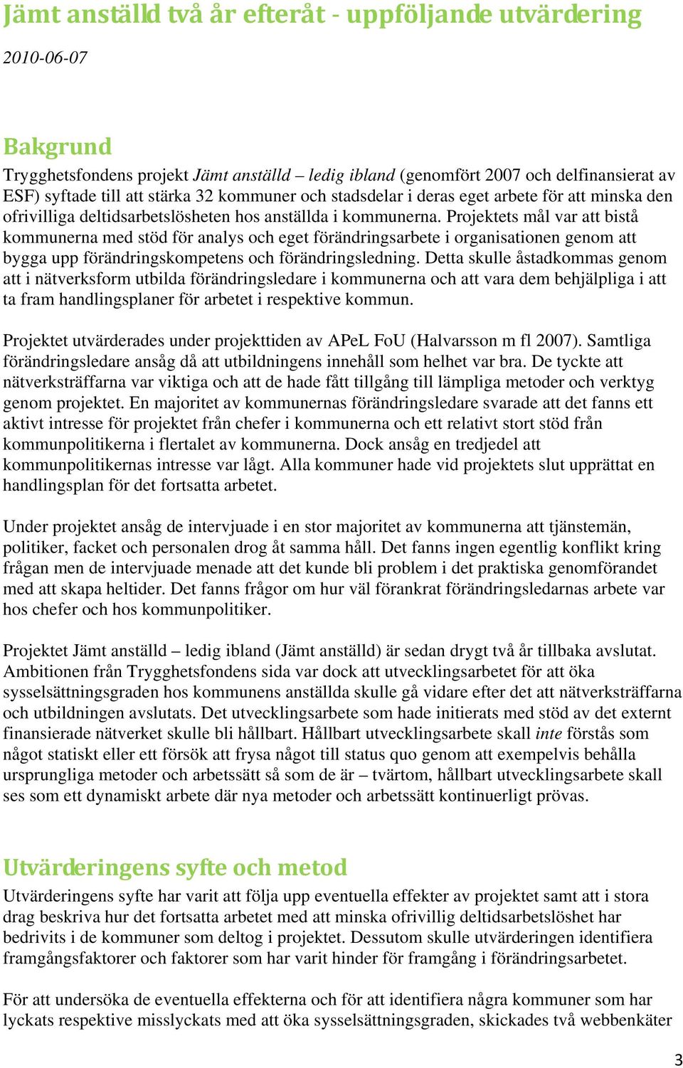 Projektets mål var att bistå kommunerna med stöd för analys och eget förändringsarbete i organisationen genom att bygga upp förändringskompetens och förändringsledning.