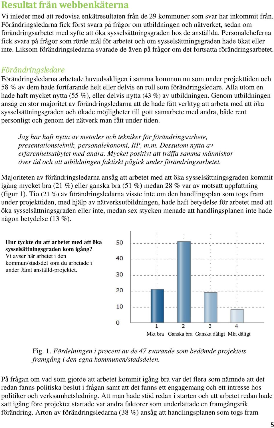 Personalcheferna fick svara på frågor som rörde mål för arbetet och om sysselsättningsgraden hade ökat eller inte.