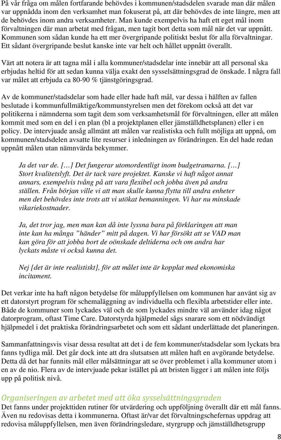 Kommunen som sådan kunde ha ett mer övergripande politiskt beslut för alla förvaltningar. Ett sådant övergripande beslut kanske inte var helt och hållet uppnått överallt.