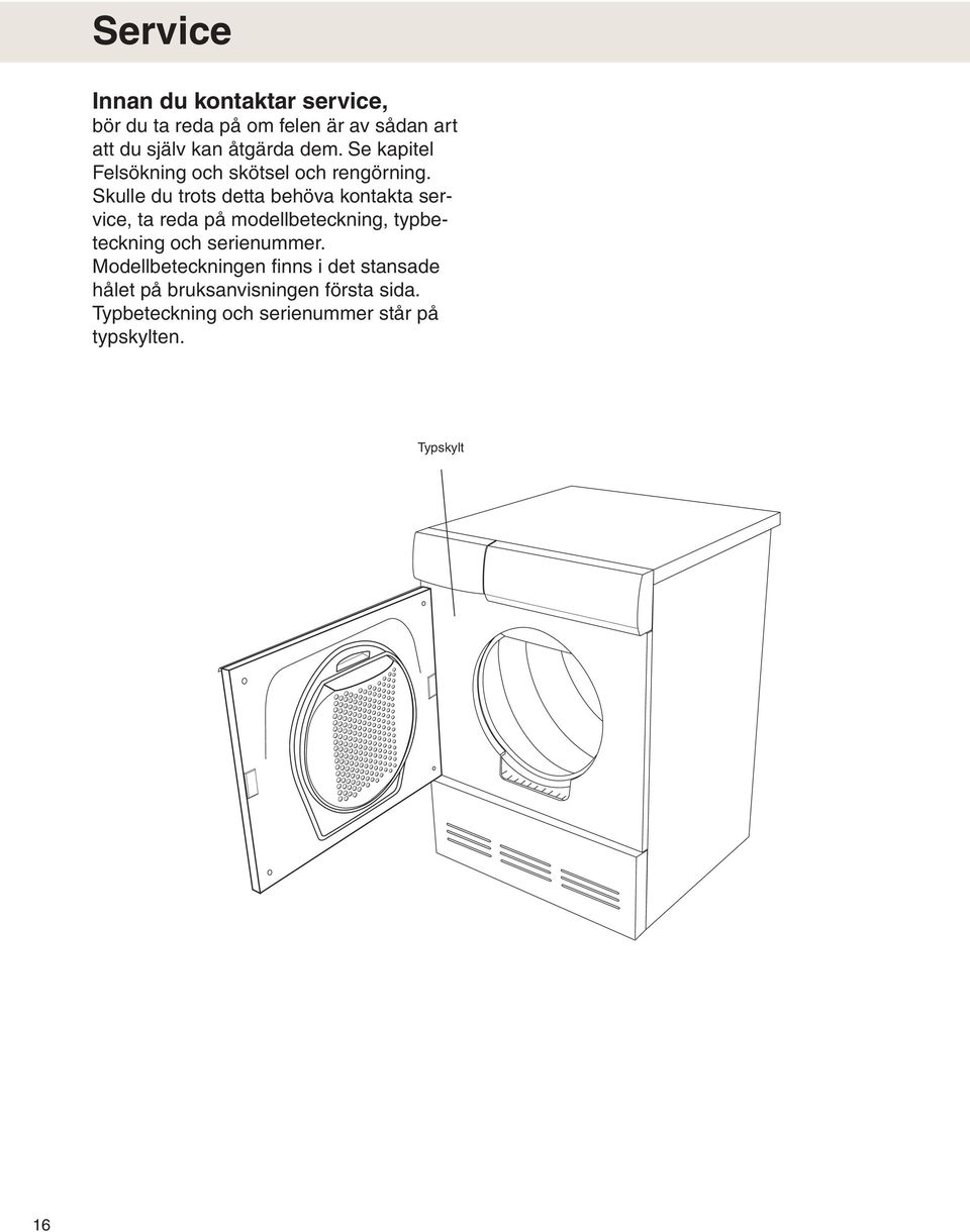 Skulle du trots detta behöva kontakta service, ta reda på modellbeteckning, typbeteckning och