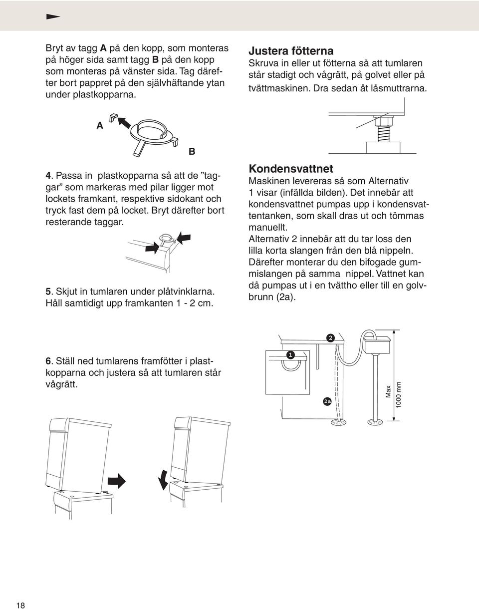 Passa in plastkopparna så att de taggar som markeras med pilar ligger mot lockets framkant, respektive sidokant och tryck fast dem på locket. Bryt därefter bort resterande taggar. 5.