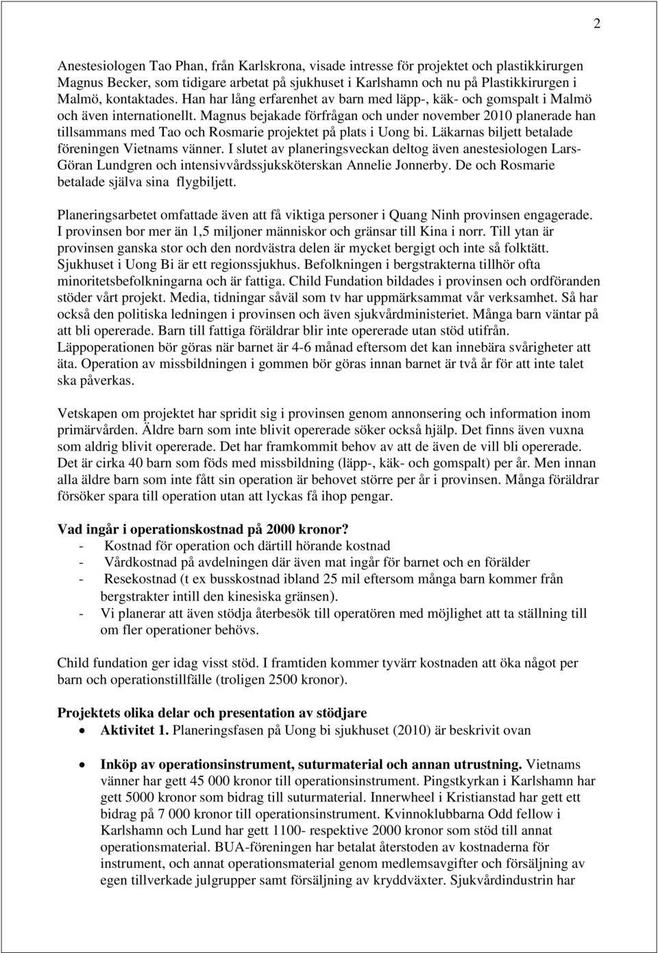 Magnus bejakade förfrågan och under november 2010 planerade han tillsammans med Tao och Rosmarie projektet på plats i Uong bi. Läkarnas biljett betalade föreningen Vietnams vänner.