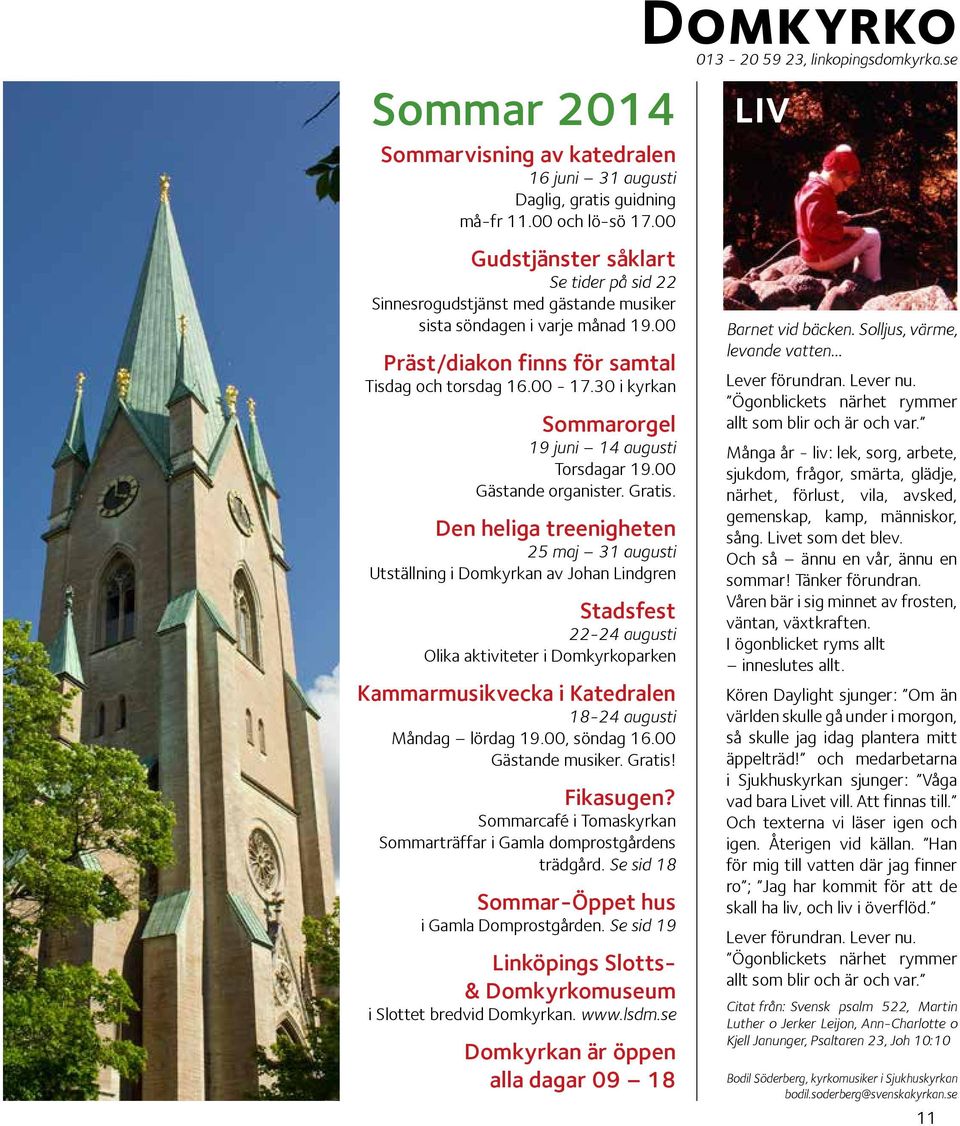 30 i kyrkan Sommarorgel 19 juni 14 augusti Torsdagar 19.00 Gästande organister. Gratis.
