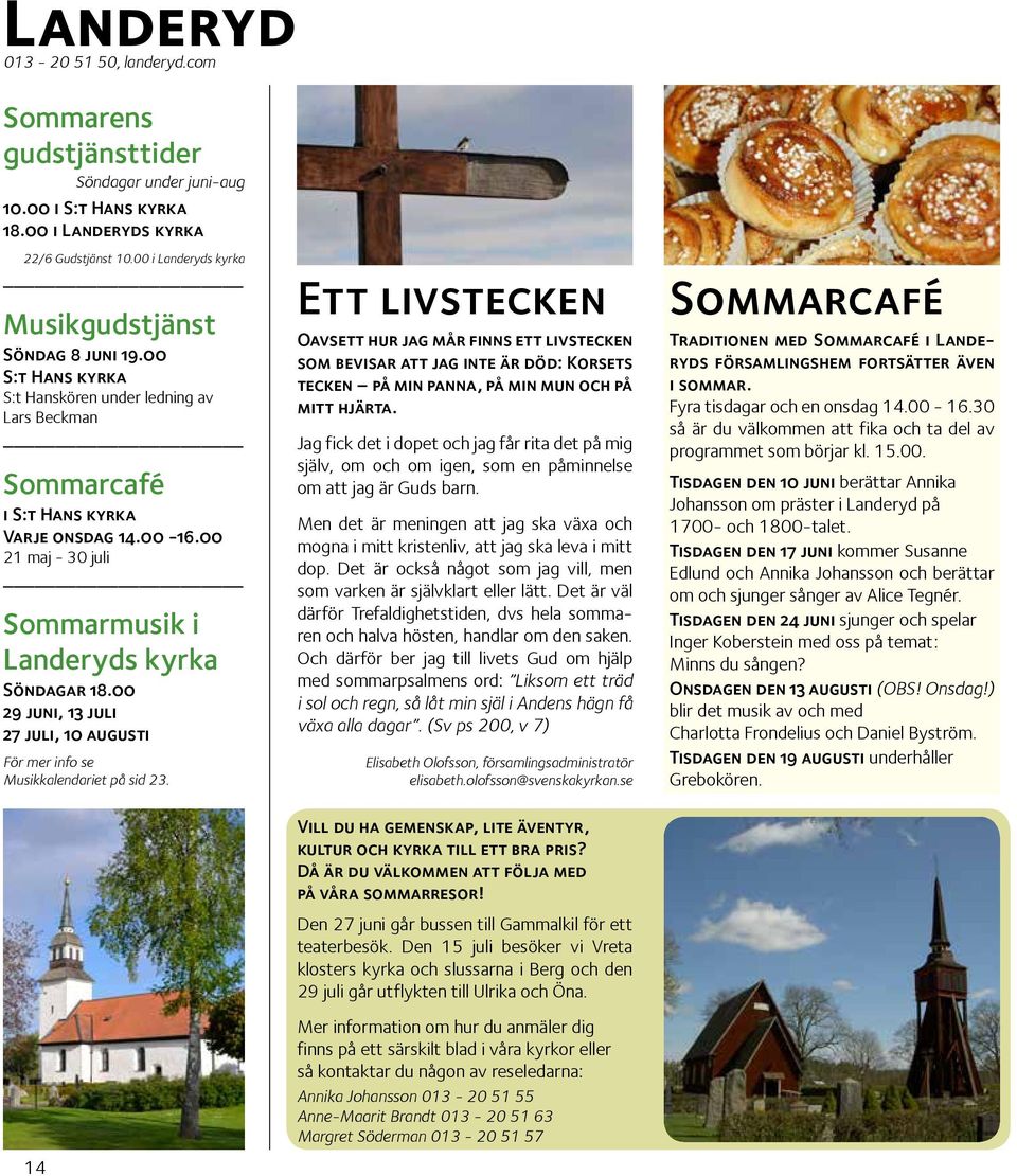 00 21 maj - 30 juli Sommarmusik i Landeryds kyrka Söndagar 18.00 29 juni, 13 juli 27 juli, 10 augusti För mer info se Musikkalendariet på sid 23.