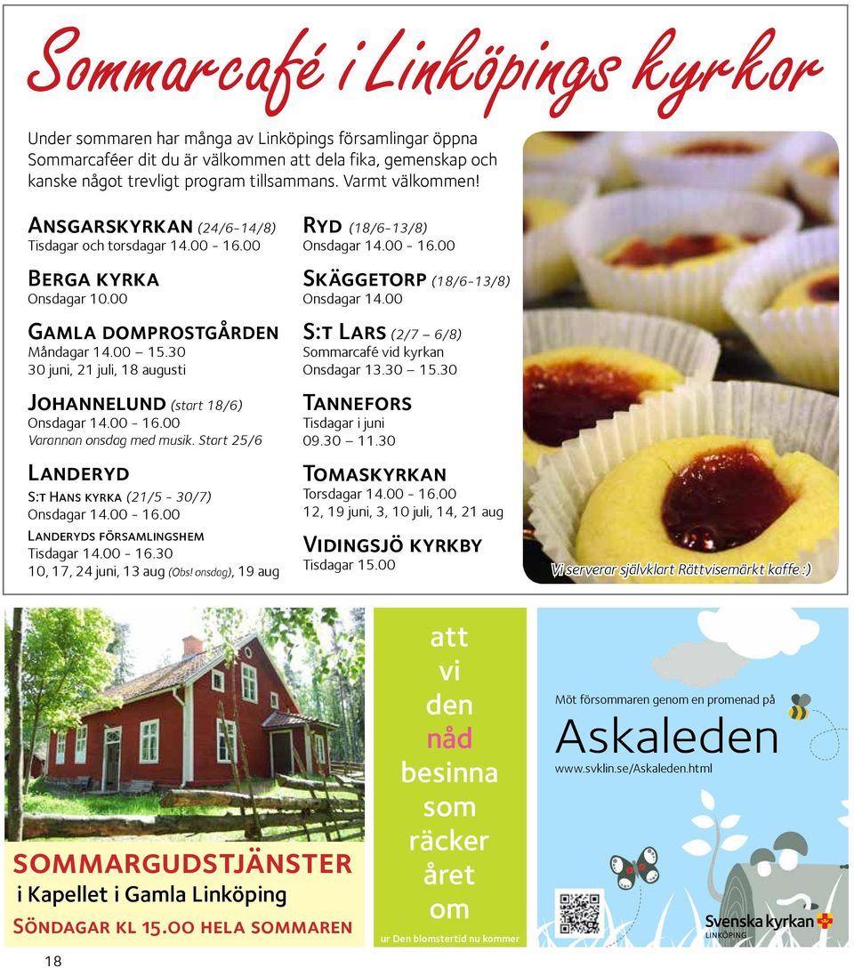 30 30 juni, 21 juli, 18 augusti Johannelund (start 18/6) Onsdagar 14.00-16.00 Varannan onsdag med musik. Start 25/6 Landeryd S:t Hans kyrka (21/5-30/7) Onsdagar 14.00-16.00 Landeryds församlingshem Tisdagar 14.