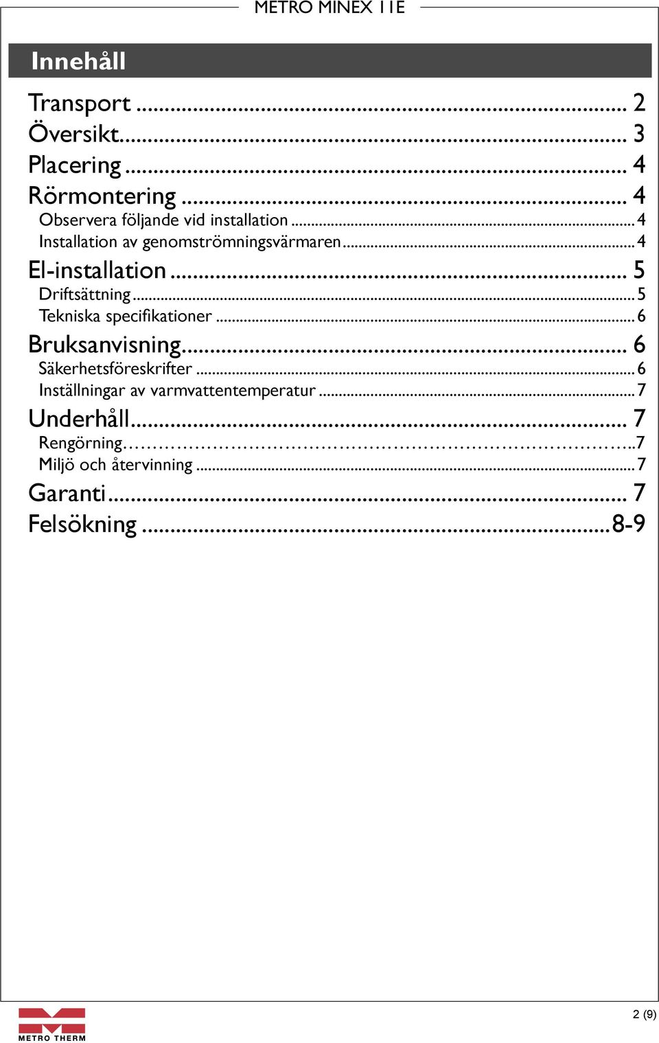 .. 5 Driftsättning...5 Tekniska specifikationer...6 Bruksanvisning... 6 Säkerhetsföreskrifter.