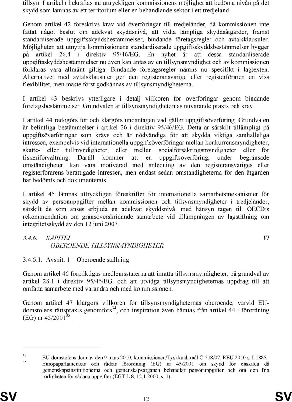 uppgiftsskyddsbestämmelser, bindande företagsregler och avtalsklausuler. Möjligheten att utnyttja kommissionens standardiserade uppgiftsskyddsbestämmelser bygger på artikel 26.4 i direktiv 95/46/EG.