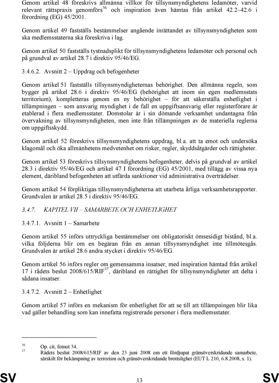 Genom artikel 50 fastställs tystnadsplikt för tillsynsmyndighetens ledamöter och personal och på grundval av artikel 28