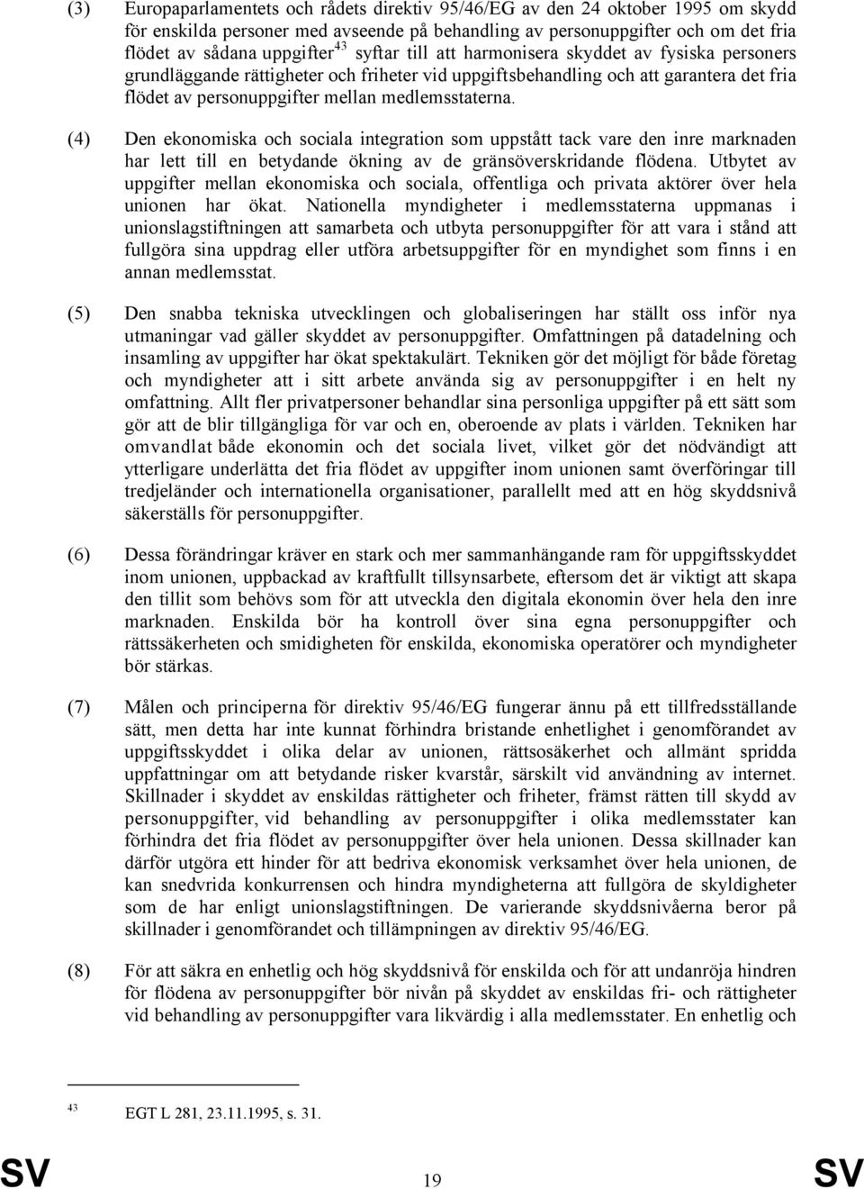 (4) Den ekonomiska och sociala integration som uppstått tack vare den inre marknaden har lett till en betydande ökning av de gränsöverskridande flödena.