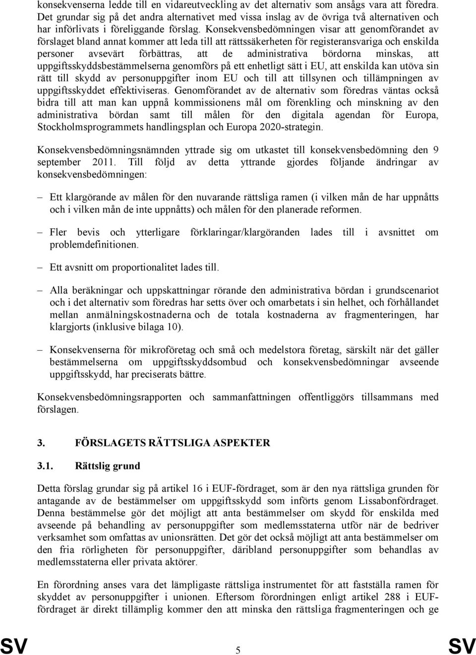 Konsekvensbedömningen visar att genomförandet av förslaget bland annat kommer att leda till att rättssäkerheten för registeransvariga och enskilda personer avsevärt förbättras, att de administrativa