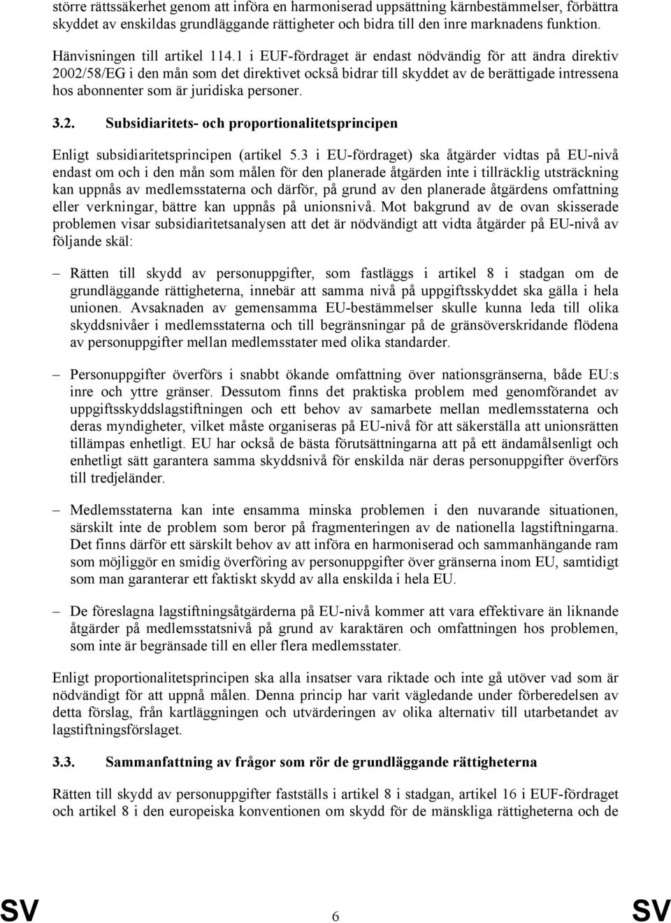 1 i EUF-fördraget är endast nödvändig för att ändra direktiv 2002/58/EG i den mån som det direktivet också bidrar till skyddet av de berättigade intressena hos abonnenter som är juridiska personer. 3.