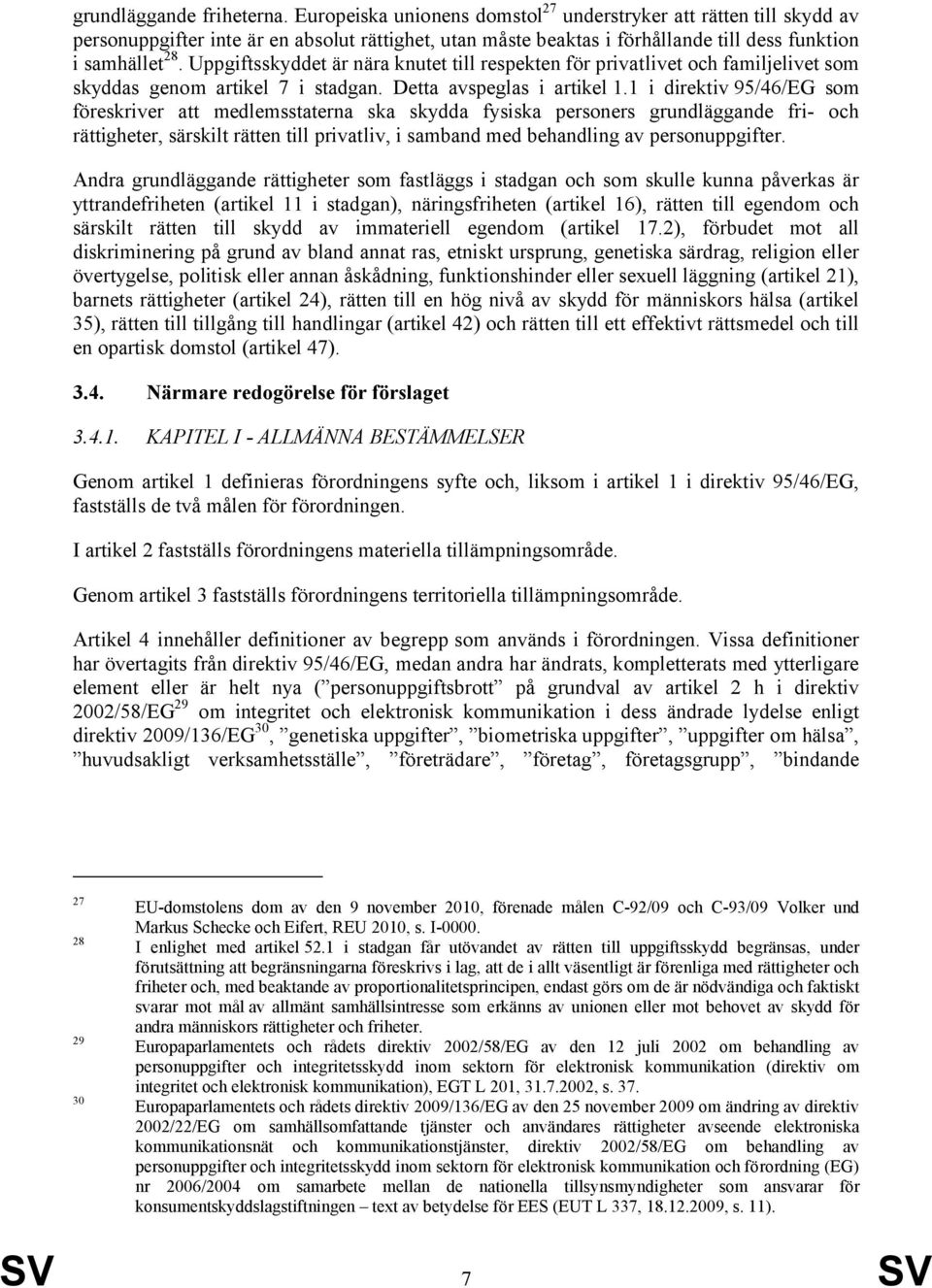 Uppgiftsskyddet är nära knutet till respekten för privatlivet och familjelivet som skyddas genom artikel 7 i stadgan. Detta avspeglas i artikel 1.