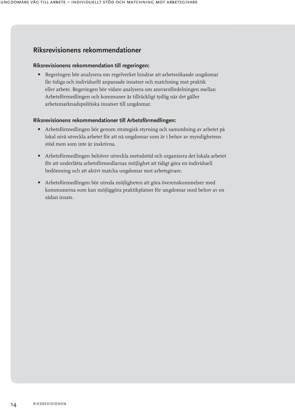 Regeringen bör vidare analysera om ansvarsfördelningen mellan Arbetsförmedlingen och kommuner är tillräckligt tydlig när det gäller arbetsmarknadspolitiska insatser till ungdomar.