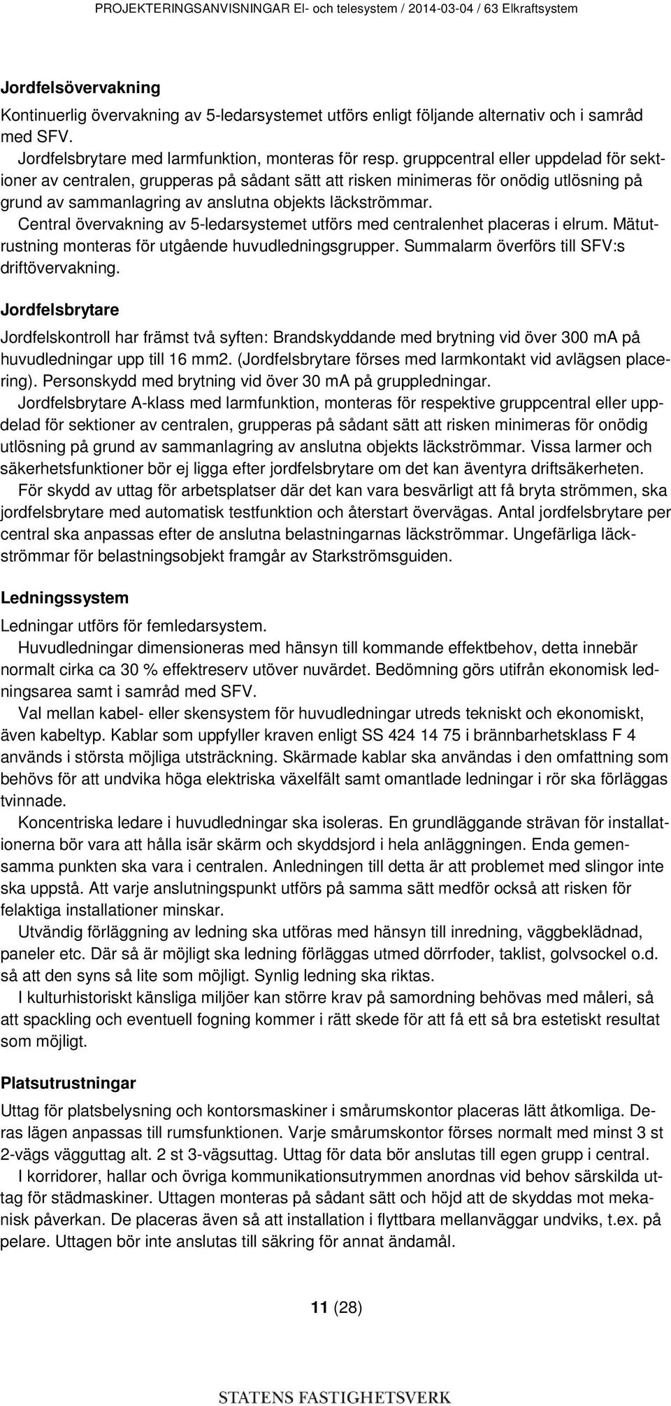 gruppcentral eller uppdelad för sektioner av centralen, grupperas på sådant sätt att risken minimeras för onödig utlösning på grund av sammanlagring av anslutna objekts läckströmmar.